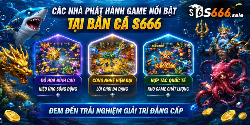 Bắn Cá S666 – Thế Giới Săn Thưởng Đầy Màu Sắc Dưới Đại Dương Những đối tác phát hành game tại sảnh bắn cá S666