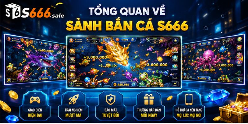 Bắn Cá S666 – Thế Giới Săn Thưởng Đầy Màu Sắc Dưới Đại Dương Giới thiệu sảnh bắn cá s666