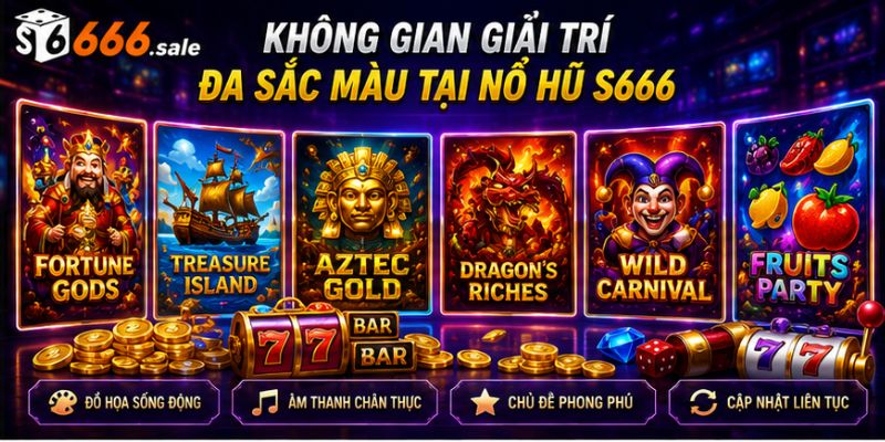 Nổ Hũ S666 – Hành Trình Săn Jackpot Cùng Hàng Trăm Trò Chơi Quay Thưởng Không gian giải trí đa sắc màu tại nổ hũ S666
