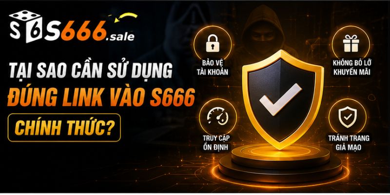 Link Vào S666 – Truy Cập Nhanh, An Toàn Và Ổn Định Mọi Lúc Tại sao cần sử dụng đúng link vào S666